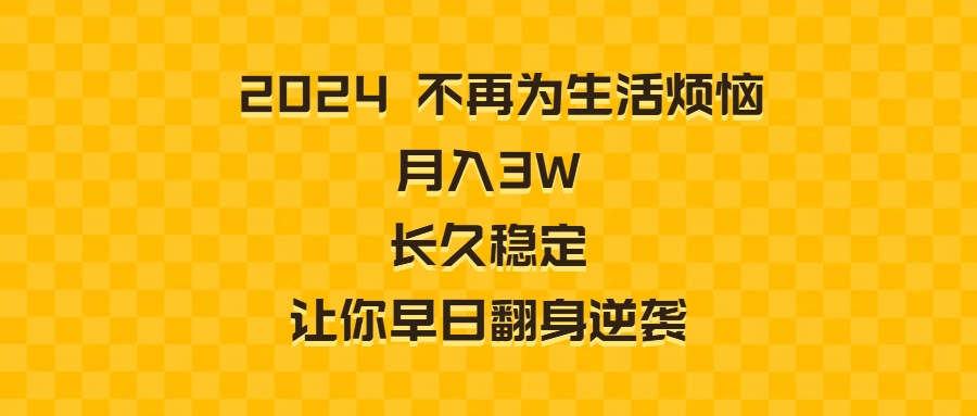 （8757期）2024不再为生活烦恼 月入3W 长久稳定 让你早日翻身逆袭-千城资源网