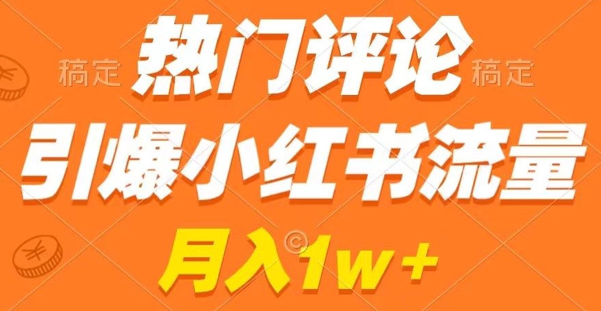 热门评论引爆小红书流量，作品制作简单，商单接到手软-千城资源网