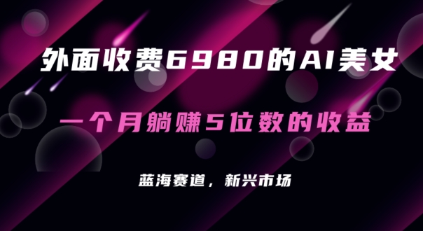 外面收费6980的AI美女项目！每月躺赚5位数收益（教程+素材+工具）-千城资源网