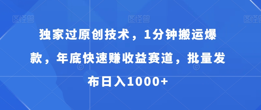 独家过原创技术，1分钟搬运爆款，年底快速赚收益赛道，批量发布日入1000+-千城资源网