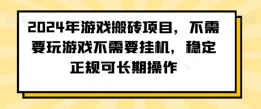 2024年游戏搬砖项目，不需要玩游戏不需要挂机，稳定正规可长期操作-千城资源网