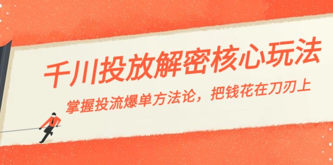 （8803期）千川投流-解密核心玩法，掌握投流 爆单方法论，把钱花在刀刃上-千城资源网