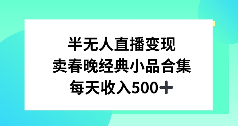 半无人直播变现，卖经典春晚小品合集，每天日入500+-千城资源网