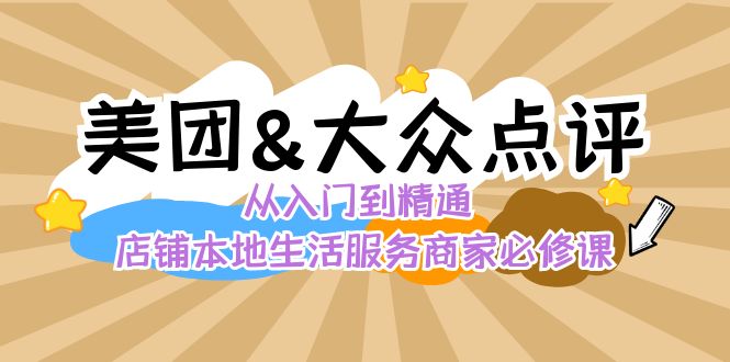 美团+大众点评 从入门到精通：店铺本地生活 流量提升 店铺运营 推广秘术 评价管理-千城资源网