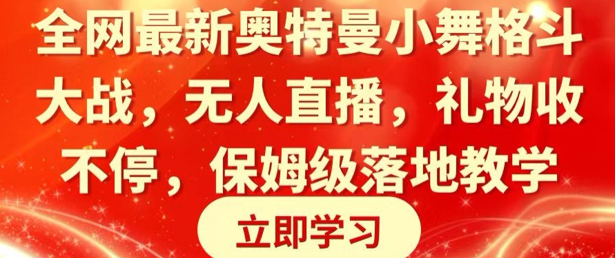 全网最新奥特曼小舞格斗大战，无人直播，礼物收不停，保姆级落地教学-千城资源网