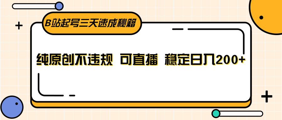 B站起号三天速成秘籍，纯原创不违规 可直播 稳定日入200+-千城资源网