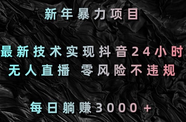 新年暴力项目，最新技术实现抖音24小时无人直播，零风险不违规，每日躺赚3000＋-千城资源网