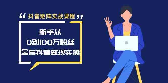（8867期）抖音矩阵实战课程：新手从0到100万粉丝，全套抖音变现实操-千城资源网