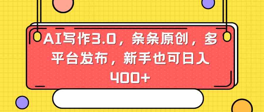 （8871期）AI写作3.0，条条原创，多平台发布，新手也可日入400+-千城资源网