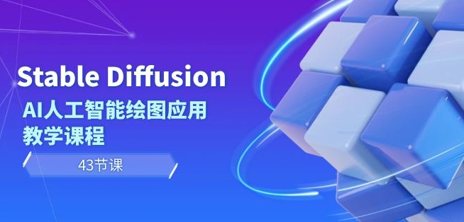 Stable Diffusion AI人工智能绘图应用教学课程（43节课）-千城资源网
