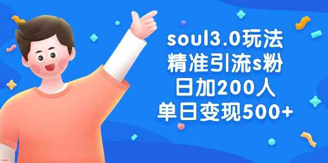 （8885期）soul3.0玩法精准引流s粉，日加200人单日变现500+-千城资源网