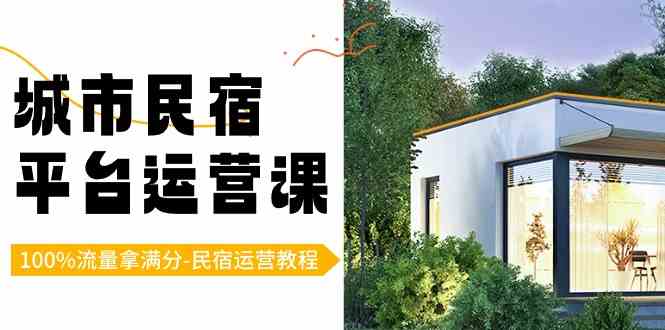 （8890期）城市民宿-平台运营课，100%流量拿满分-民宿运营教程（18节课）-千城资源网