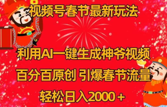 视频号春节最新玩法，利用AI一键生成财神爷视频，百分百原创，引爆春节流量，轻松日入2000＋【揭秘】-千城资源网