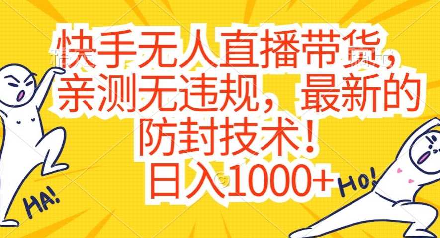 快手无人直播带货，亲测无违规，最新的防封技术！日入1000+【揭秘】-千城资源网