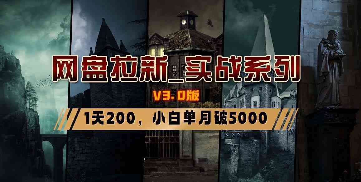 （8901期）网盘拉新_实战系列，小白单月破5K（v3.0版保姆级教程）-千城资源网
