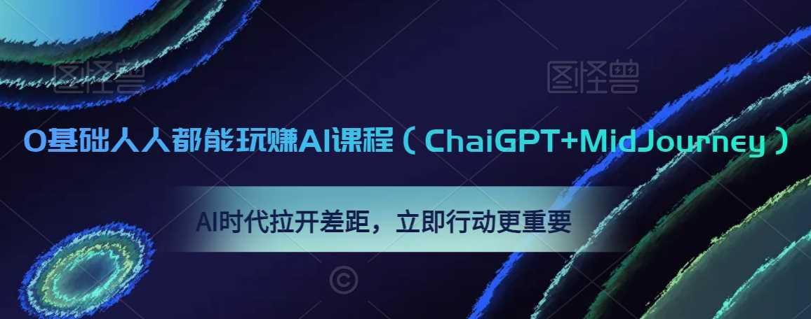 0基础人人都能玩赚AI课程（ChaiGPT+MidJourney），AI时代拉开差距，立即行动更重要-千城资源网
