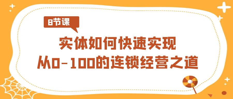 实体如何快速实现从0-100的连锁经营之道（8节视频课）-千城资源网