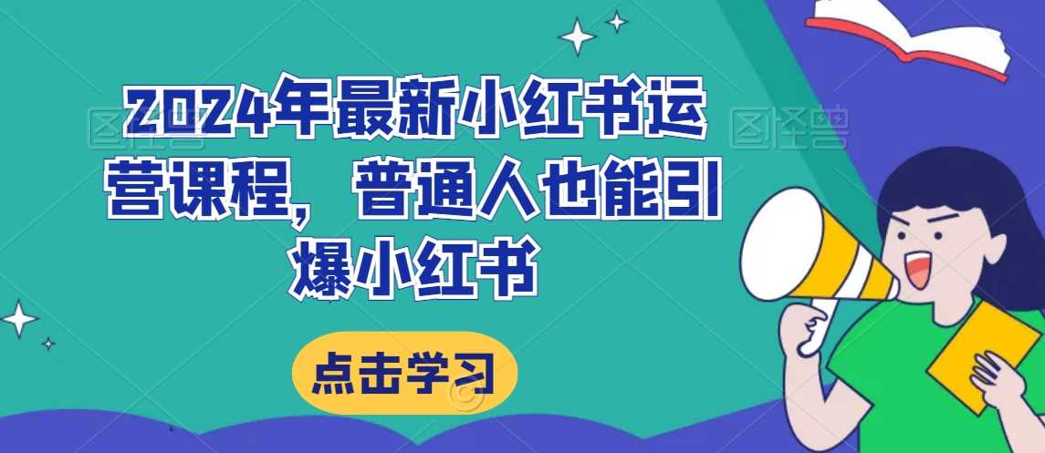 2024年最新小红书运营课程，普通人也能引爆小红书-千城资源网