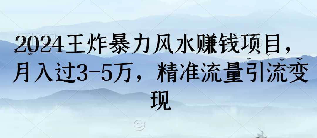 2024王炸暴力风水赚钱项目，月入过3-5万，精准流量引流变现【揭秘】-千城资源网
