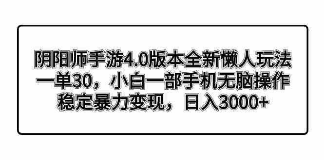（8959期）阴阳师手游4.0版本全新懒人玩法，一单30，小白一部手机无脑操作，稳定暴…-千城资源网