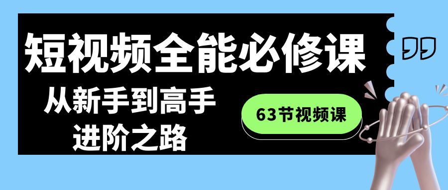 短视频全能必修课程：从新手到高手进阶之路（63节视频课）-千城资源网