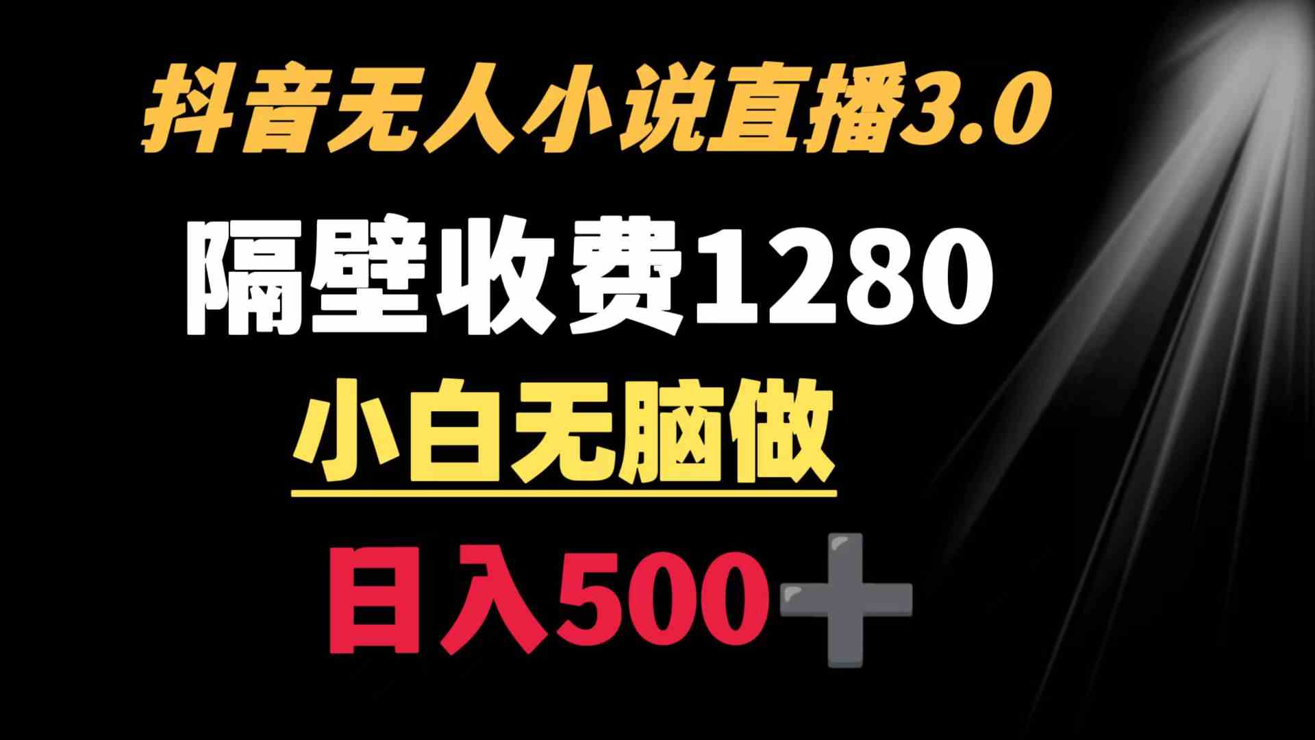 （8972期）抖音小说无人3.0玩法 隔壁收费1280 轻松日入500+-千城资源网