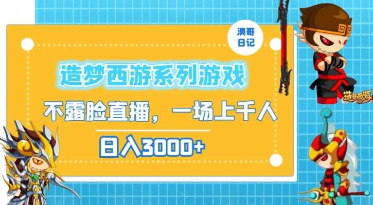 造梦西游系列游戏不露脸直播，回忆杀一场直播上千人，日入3000+【揭秘】-千城资源网