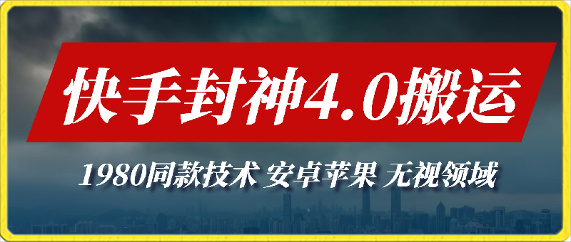 最新快手封神4.0搬运技术，收费1980的技术，无视安卓苹果 ，无视领域-千城资源网