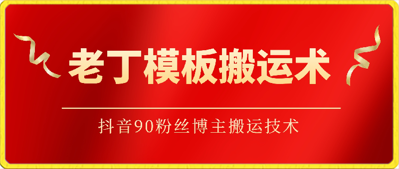老丁模板搬运术：抖音90万粉丝博主搬运技术-千城资源网