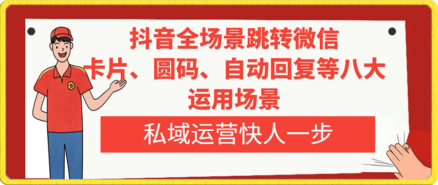 抖音全场景跳转微信，卡片、圆码、自动回复等八大运用场景，私域运营快人一步-千城资源网