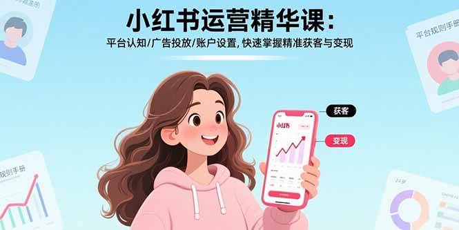 （15795期）小红书运营精华课：平台认知/广告投放/账户设置,快速掌握精准获客与变现-千城资源网