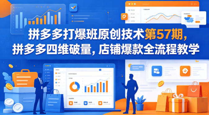 拼多多打爆班原创技术第57期，拼多多四维破量，店铺爆款全流程教学-千城资源网