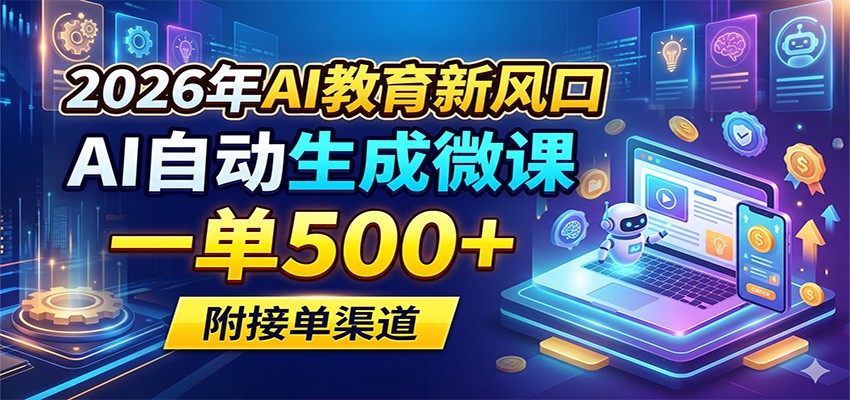 2026年AI教育新风口，AI自动生成微课，一单500+，附接单渠道-千城资源网