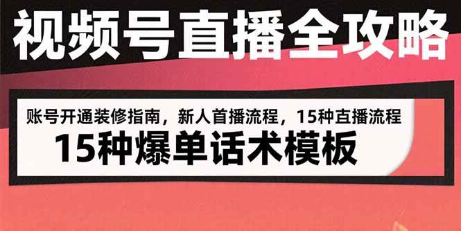 （15557期）视频号直播全攻略：账号开通装修指南，新人首播流程，15种爆单话术模板-千城资源网