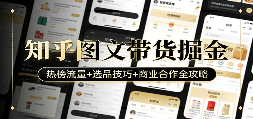 知乎图文带货掘金：热榜流量+选品技巧+商业合作全攻略-千城资源网
