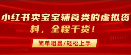 小红书卖宝宝辅食类的虚拟资料，从引流到私域变现，全程干货，简单粗暴，轻松上手-千城资源网