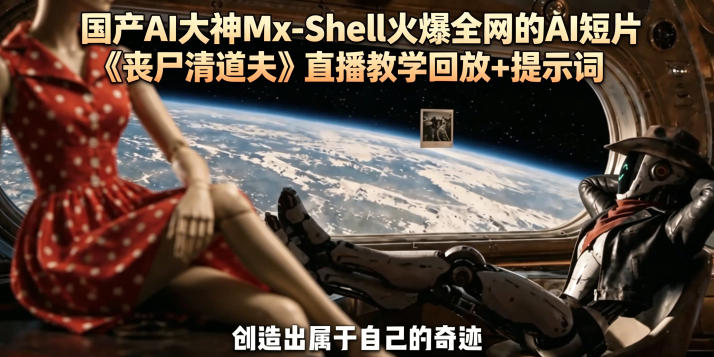 国产AI大神Mx-Shell火爆全网的AI短片《丧尸清道夫》直播教学回放+提示词-千城资源网