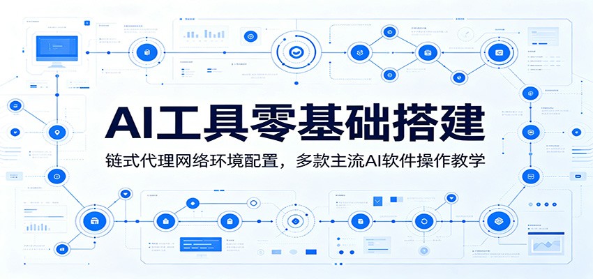 AI工具零基础搭建：链式代理网络环境配置，多款主流AI软件操作教学-千城资源网