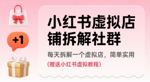 小红书虚拟店铺拆解社群，每天拆解一个虚拟店，简单实用(赠送小红书虚拟教程)-千城资源网