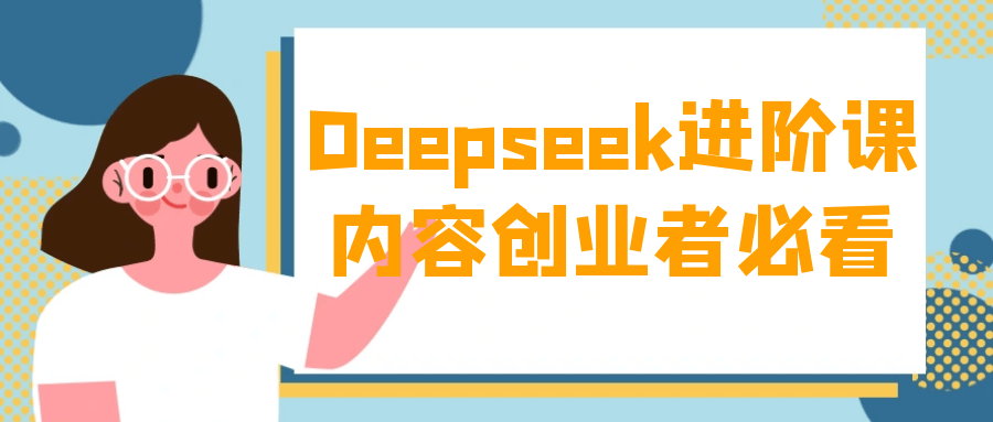 Deepseek进阶课内容创业者必看-千城资源网