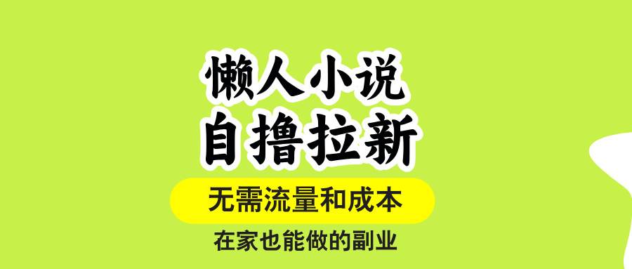 （15757期）懒人小说自撸拉新，无需流量，一个账号一条作品就可以打爆收益，在家也…-千城资源网
