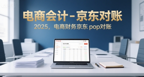 电商会计-京东对账2025，电商财务京东pop对账-千城资源网