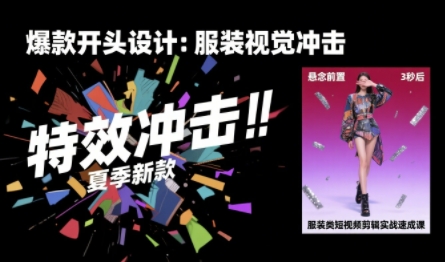 服装类短视频剪辑实战速成课，30天掌握算法适配剪辑术，完播率提升25%-千城资源网
