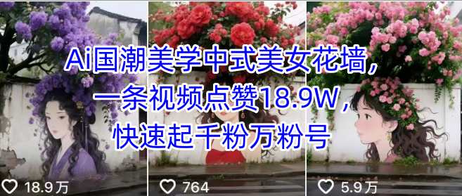 Ai国潮美学中式美女花墙，一条视频点赞18.9W，快速起千粉万粉号-千城资源网