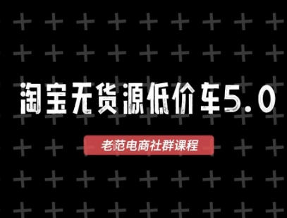 淘宝无货源价车5.0，2026最新VIP淘宝无货源课程，1688代发，蓝海选品，零成本创业首选（更新26年5月8日）-千城资源网