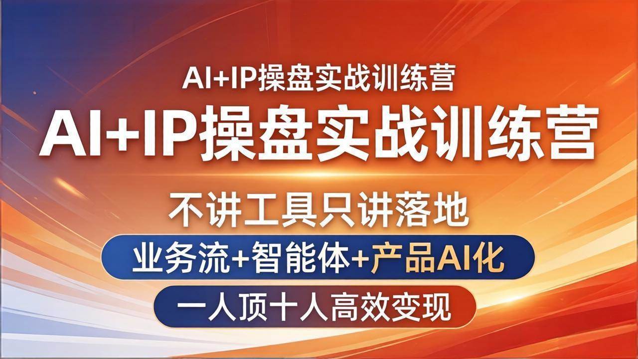 （17950期）AI+IP操盘实战训练营：不讲工具只讲落地，业务流+智能体+产品AI化，一人顶十人高效变现-千城资源网