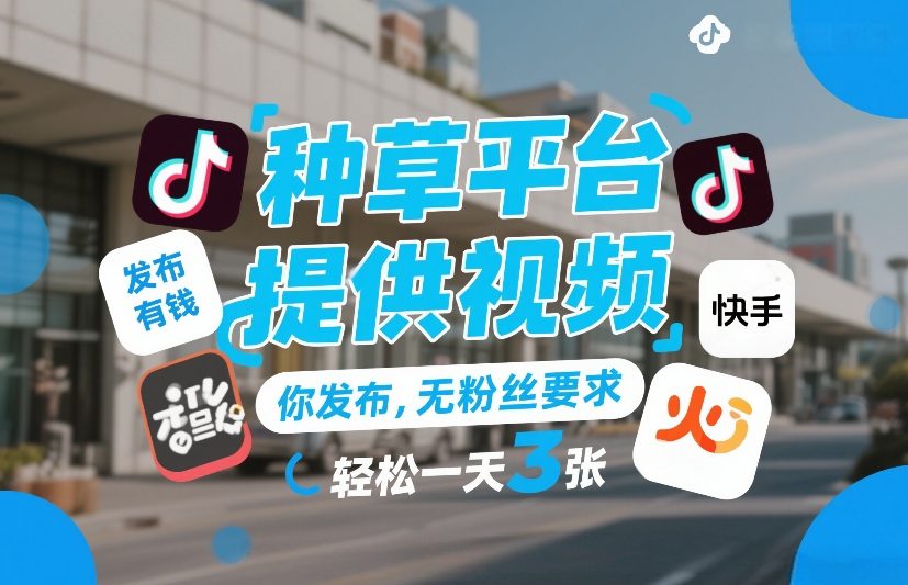 种草平台提供视频，你发布，无粉丝要求，发布就有钱，轻松一天3张+【揭秘】-千城资源网