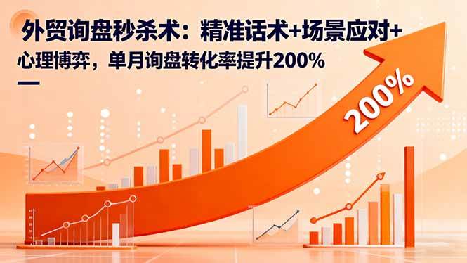 （16357期）外贸询盘秒杀术：精准话术+场景应对+心理博弈，单月询盘转化率提升200%-千城资源网