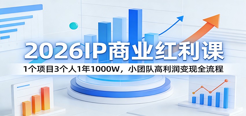 2026IP商业红利课：1个项目3个人1年1000W，小团队高利润变现全流程-千城资源网