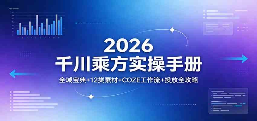 2026千川乘方实操手册：全域宝典+12类素材+COZE工作流+投放全攻略-千城资源网